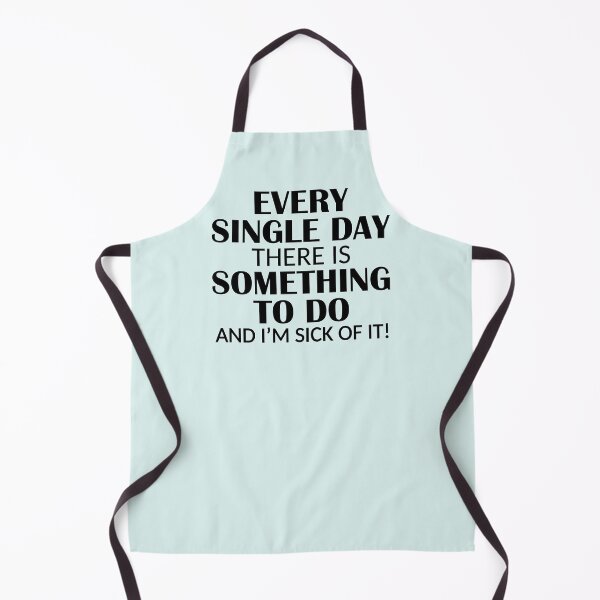 Item preview, Every Single Day Something to do I'm Sick of it designed and sold by ironydesigns.