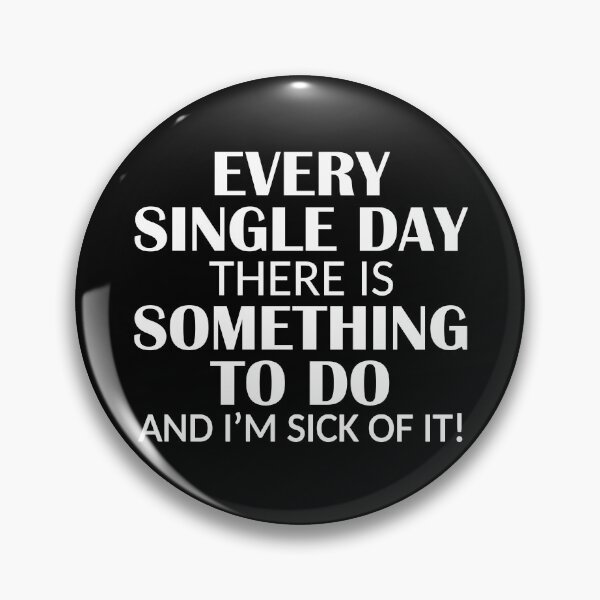 Item preview, Every Single Day Something to do I'm Sick of it designed and sold by ironydesigns.