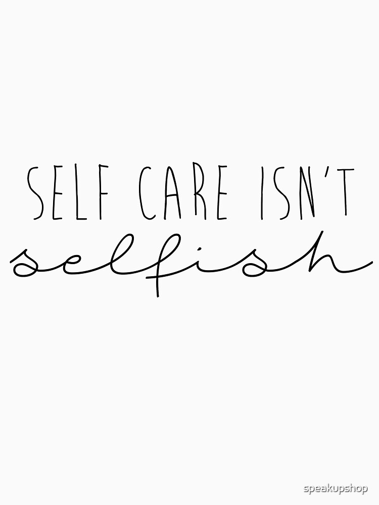 "Self Care Isn�t Selfish (Minimalist)" Tshirt by