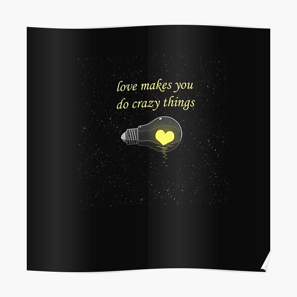 love-makes-you-do-crazy-things-poster-by-saaddanger-redbubble