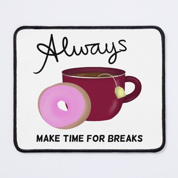Item preview, Always Make Time for Breaks with Tea and Donut black text designed and sold by Karen Ekdahl.