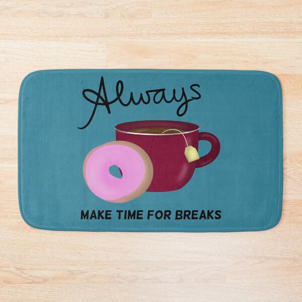 Item preview, Always Make Time for Breaks with Tea and Donut black text designed and sold by Karen Ekdahl.