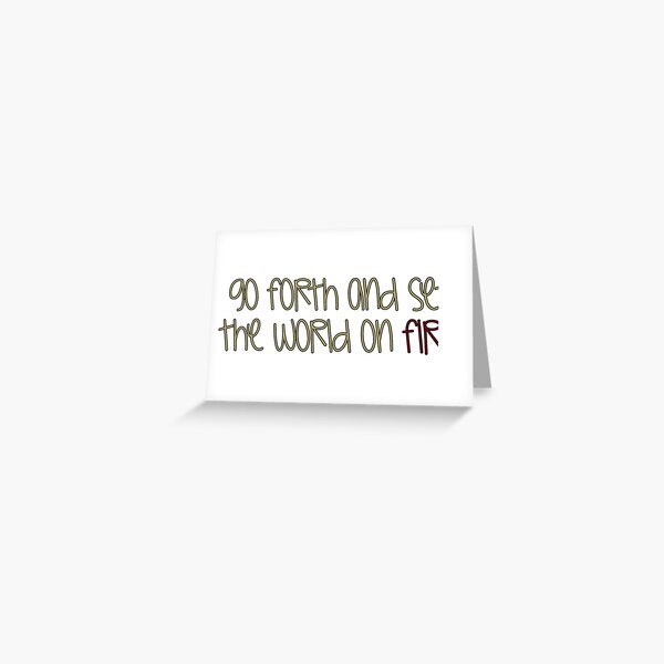 Go Forth and Set the World on Fire Greeting Card