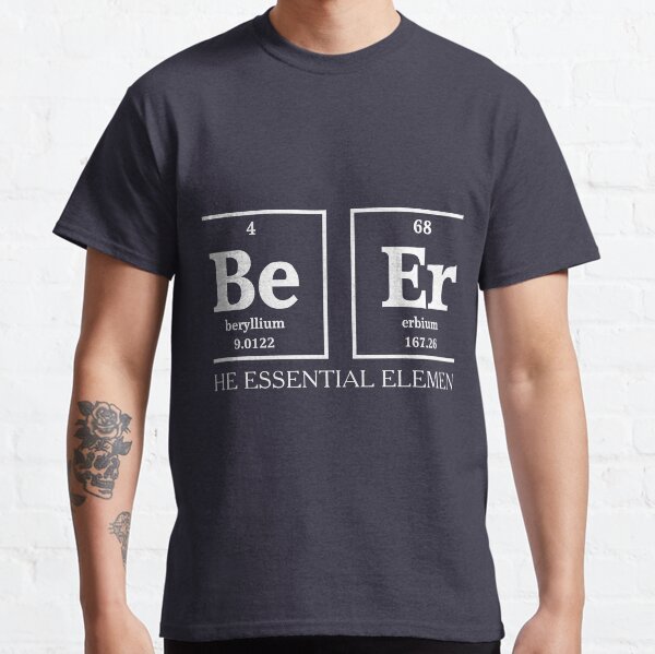 Beer The Essential Element Graphic Novelty Sarcastic Funny, I Love This, Best, For, Hot Search Classic T-Shirt