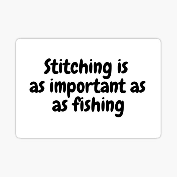 Stitching is as important as fishing Sticker