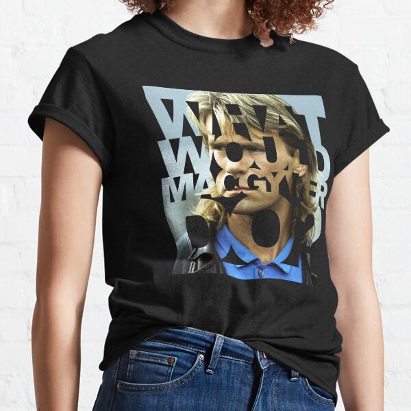 What Would Real Macgyver Do Classic T-Shirt