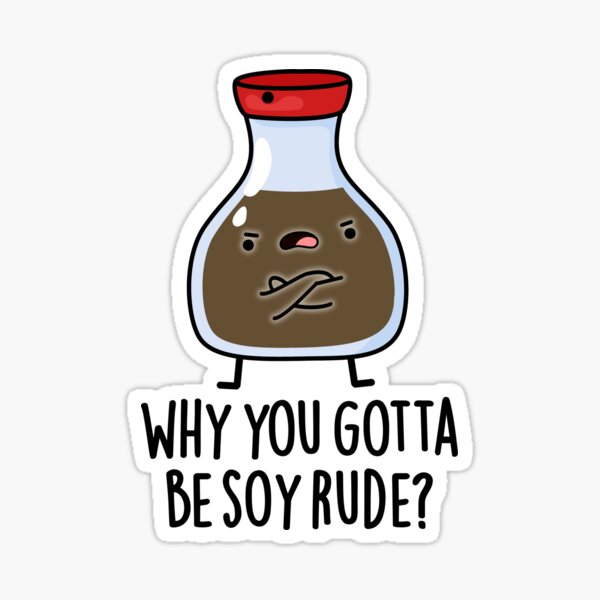 "Why You Gotta Be Soy Rude Funny Soy Sauce Pun" Sticker by punnybone