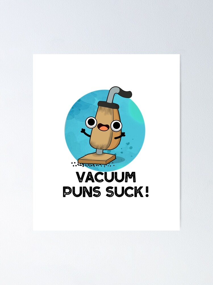"Vacuum Puns Suck Funny Vacuum Cleaner Pun" Poster by punnybone Redbubble