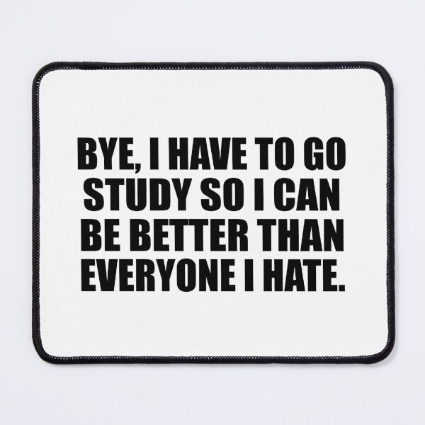 Item preview, Bye, I have to go study so I can be better than everyone I hate designed and sold by Colorfulandfun.
