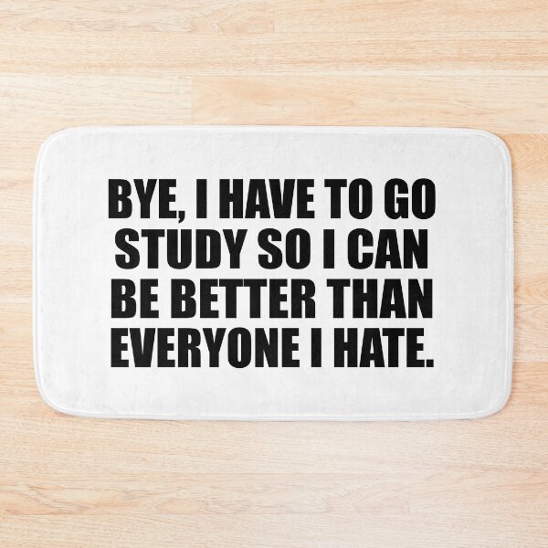 Item preview, Bye, I have to go study so I can be better than everyone I hate designed and sold by Colorfulandfun.