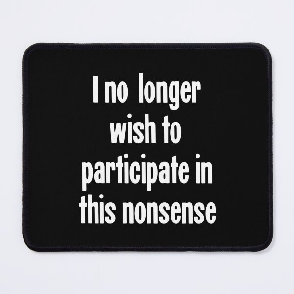 Item preview, I No Longer Wish To Participate In This Nonsense designed and sold by Good-Looking Corpse.
