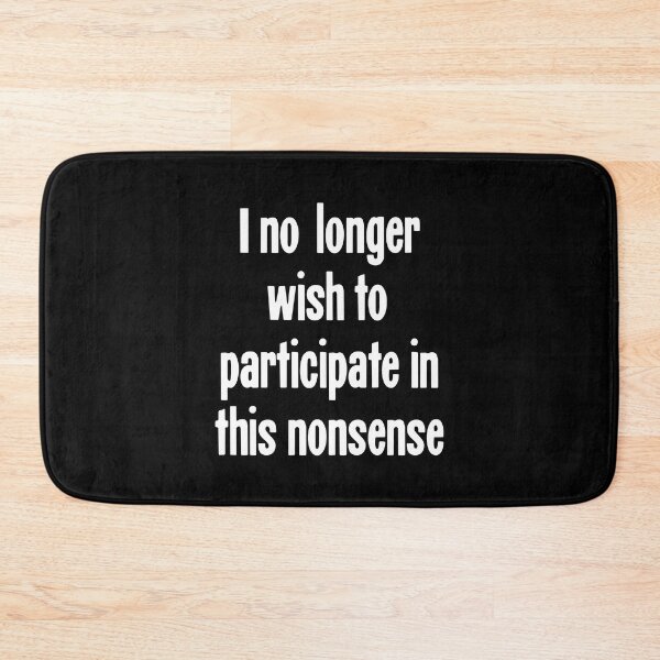Item preview, I No Longer Wish To Participate In This Nonsense designed and sold by Good-Looking Corpse.