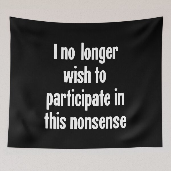 Item preview, I No Longer Wish To Participate In This Nonsense designed and sold by Good-Looking Corpse.