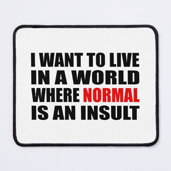Item preview, I want to live in a world where normal is an insult designed and sold by Colorfulandfun.
