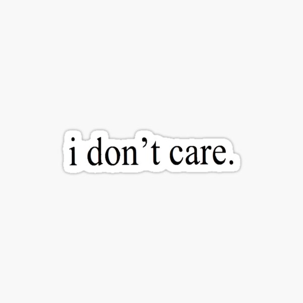 I Dont Care Stickers Redbubble