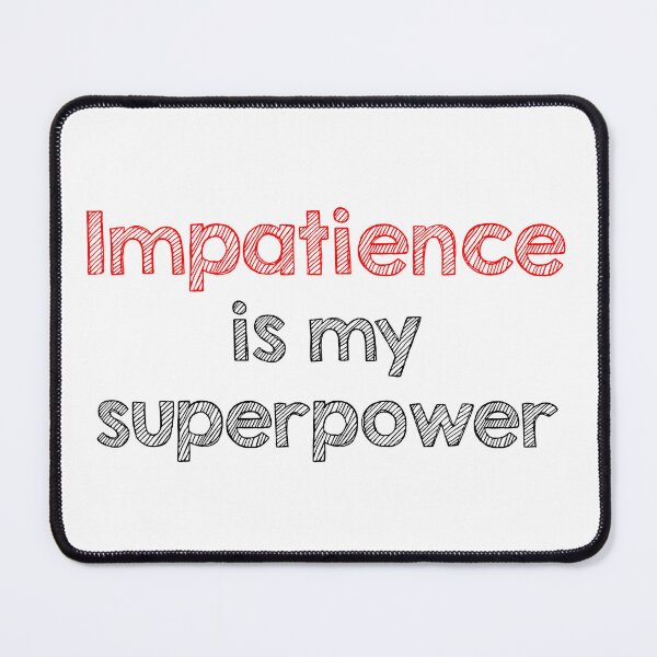 Item preview, Impatience is my superpower designed and sold by Alltooclose.