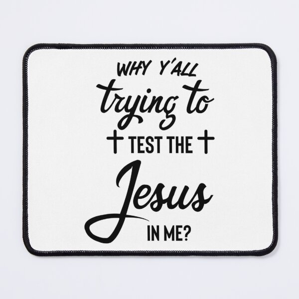 Item preview, Why y_amp_39_all trying to test the Jesus in me   designed and sold by Willowandmay.