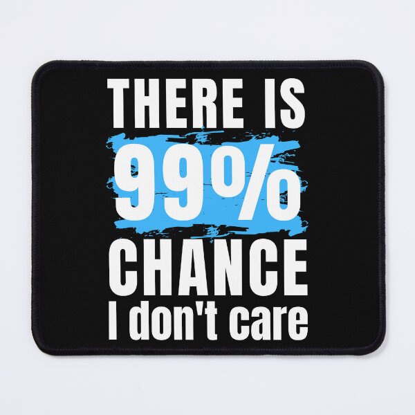 Item preview, there is 99% chance I don t care funny sarcastic designed and sold by Randa Ranmania.