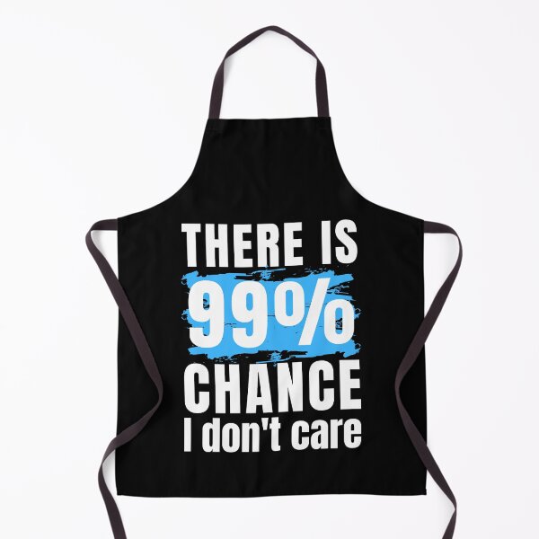 Item preview, there is 99% chance I don t care funny sarcastic designed and sold by Randa Ranmania.