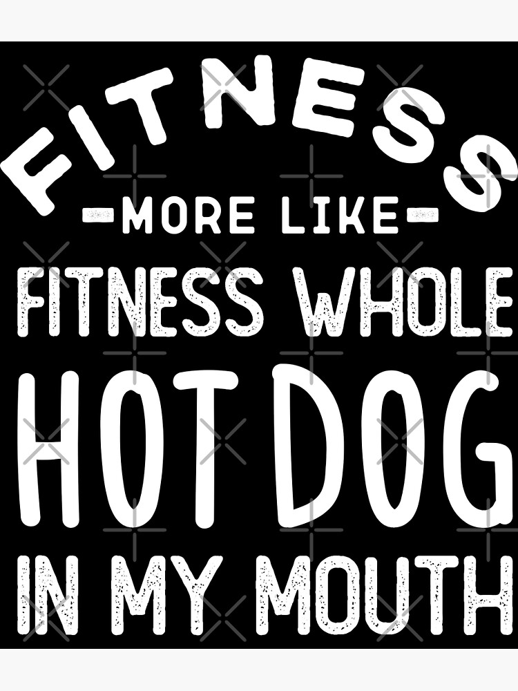 fitness-more-like-fitness-whole-hot-dog-in-my-mouth-poster-for-sale