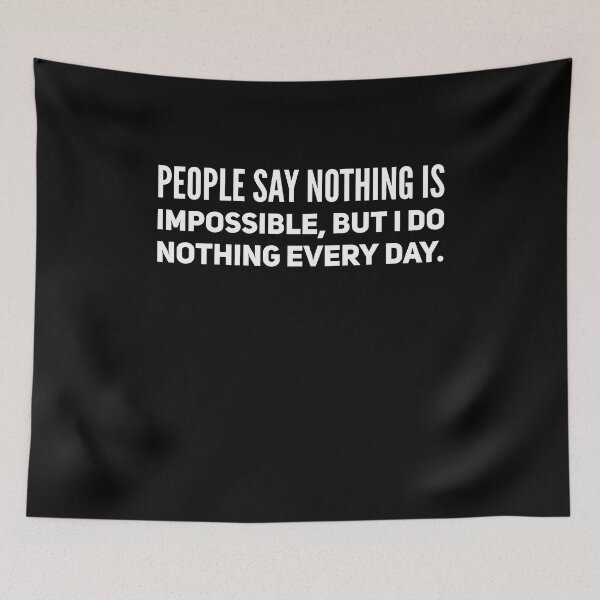 Item preview, People say nothing is impossible, but I do nothing every day. Funny Saying designed and sold by Quotes ⭐⭐⭐⭐⭐.