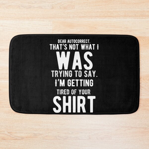 Item preview, Dear autocorrect, that’s not what I was trying to say. I’m getting tired of your shirt. Funny Saying designed and sold by Quotes ⭐⭐⭐⭐⭐.