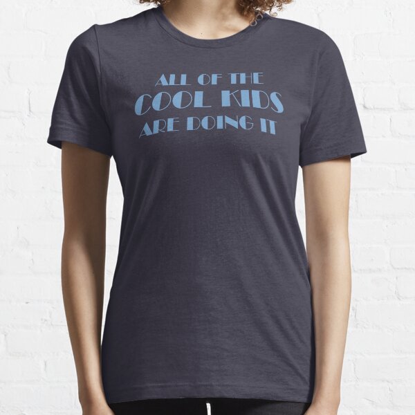 All Of The Cool Kids Are Doing It Essential T-Shirt