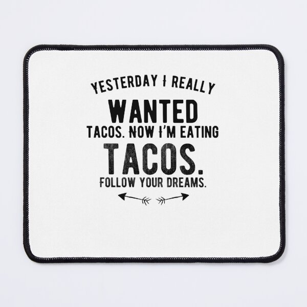 Item preview, Yesterday I really wanted tacos. Now I’m eating tacos. Follow your dreams. Funny Saying designed and sold by Quotes ⭐⭐⭐⭐⭐.