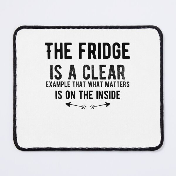 Item preview, The fridge is a clear example that what matters is on the inside.Funny Saying designed and sold by Quotes ⭐⭐⭐⭐⭐.