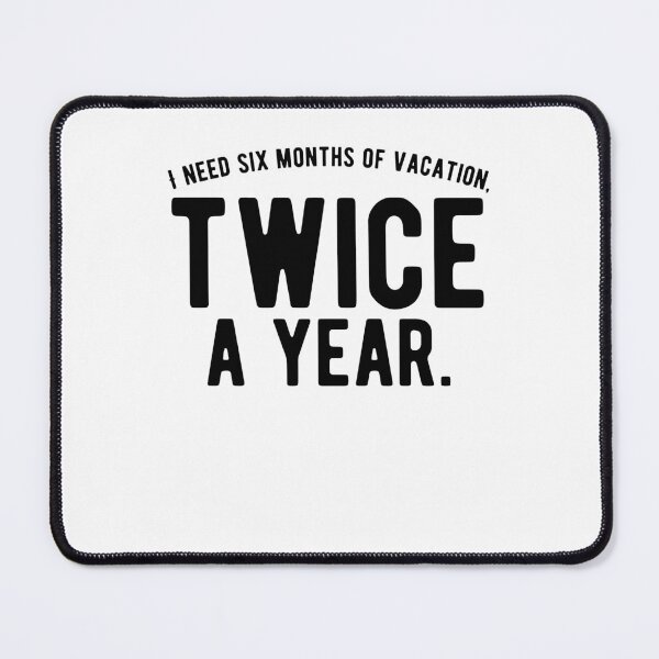 Item preview, I need six months of vacation, twice a year. Funny Saying designed and sold by Quotes ⭐⭐⭐⭐⭐.