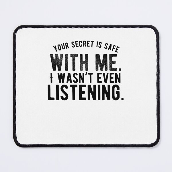 Item preview, Your secret is safe with me. I wasn’t even listening. Funny Saying designed and sold by Quotes ⭐⭐⭐⭐⭐.