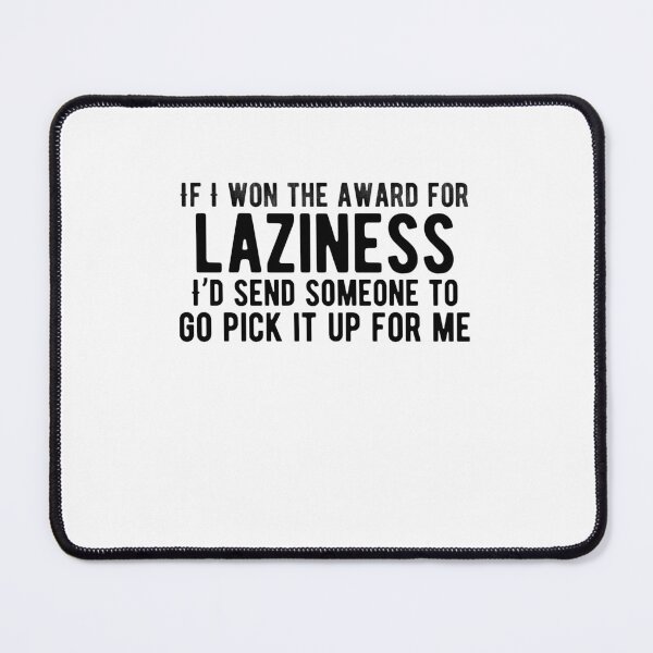 Item preview, If I won the award for laziness, I’d send someone to go pick it up for me.Funny Saying designed and sold by Quotes ⭐⭐⭐⭐⭐.