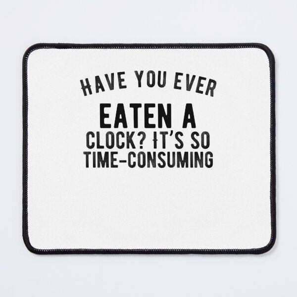 Item preview, Have you ever eaten a clock? It’s so time-consuming. Funny Saying designed and sold by Quotes ⭐⭐⭐⭐⭐.