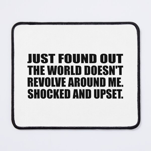 Item preview, Just found out the world doesn't revolve around me. shocked and upset designed and sold by Colorfulandfun.
