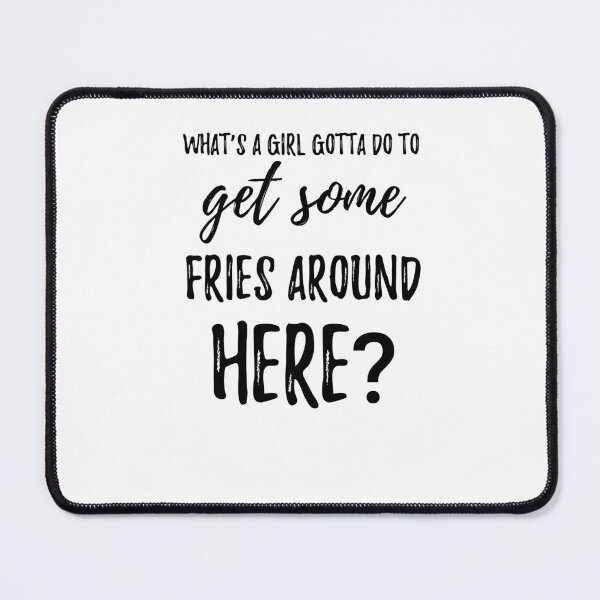 Item preview, What’s a girl gotta do to get some fries around here? Funny Saying designed and sold by Quotes ⭐⭐⭐⭐⭐.