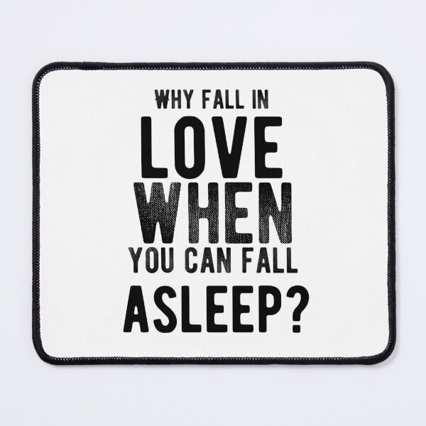 Item preview, Why fall in love when you can fall asleep? Funny Saying designed and sold by Quotes ⭐⭐⭐⭐⭐.