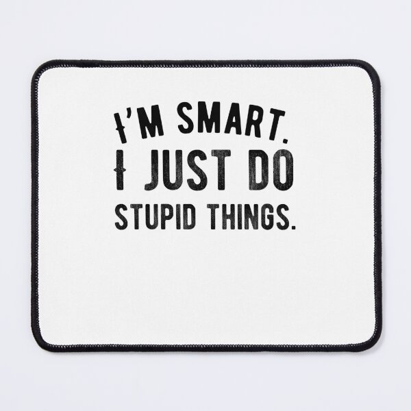 Item preview, I’m smart. I just do stupid things. Funny Saying designed and sold by Quotes ⭐⭐⭐⭐⭐.