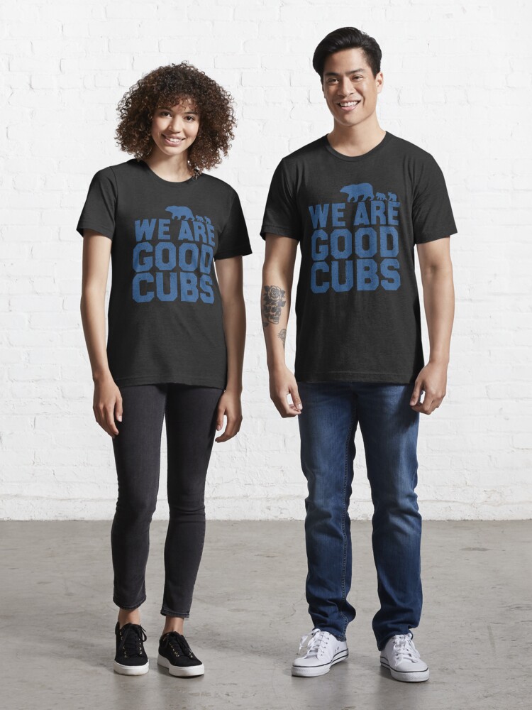We Are Good Cubs T-Shirt