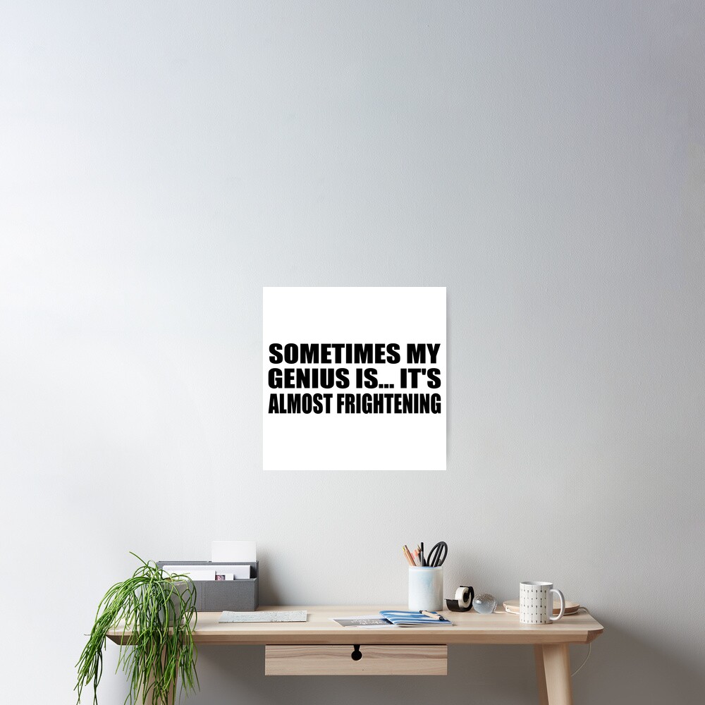 "Sometimes my genius is... it
