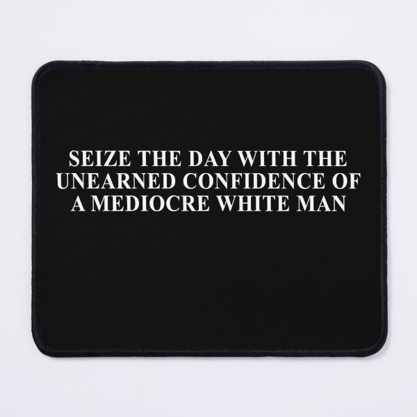 Item preview, Seize the day with the unearned confidence of a mediocre white man designed and sold by JohnGrandon.