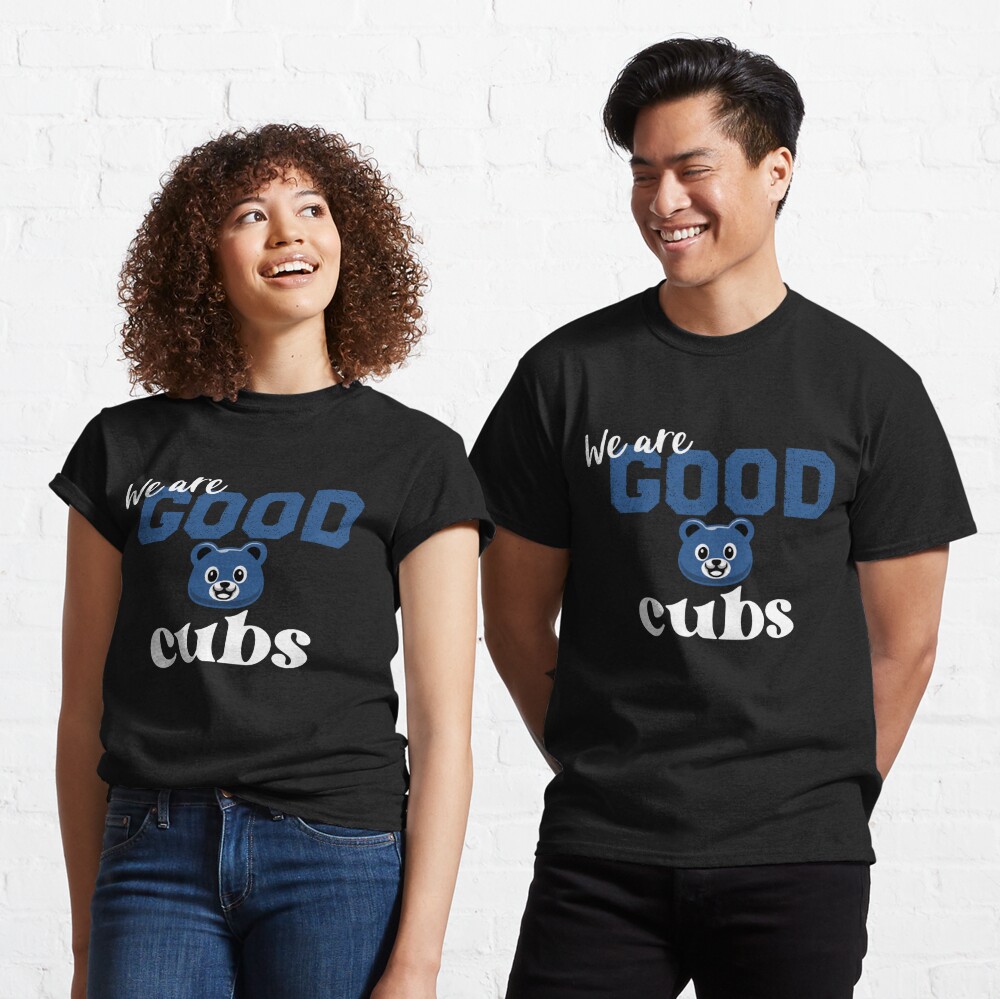 Cubs We Are Good Shirt - Ellieshirt