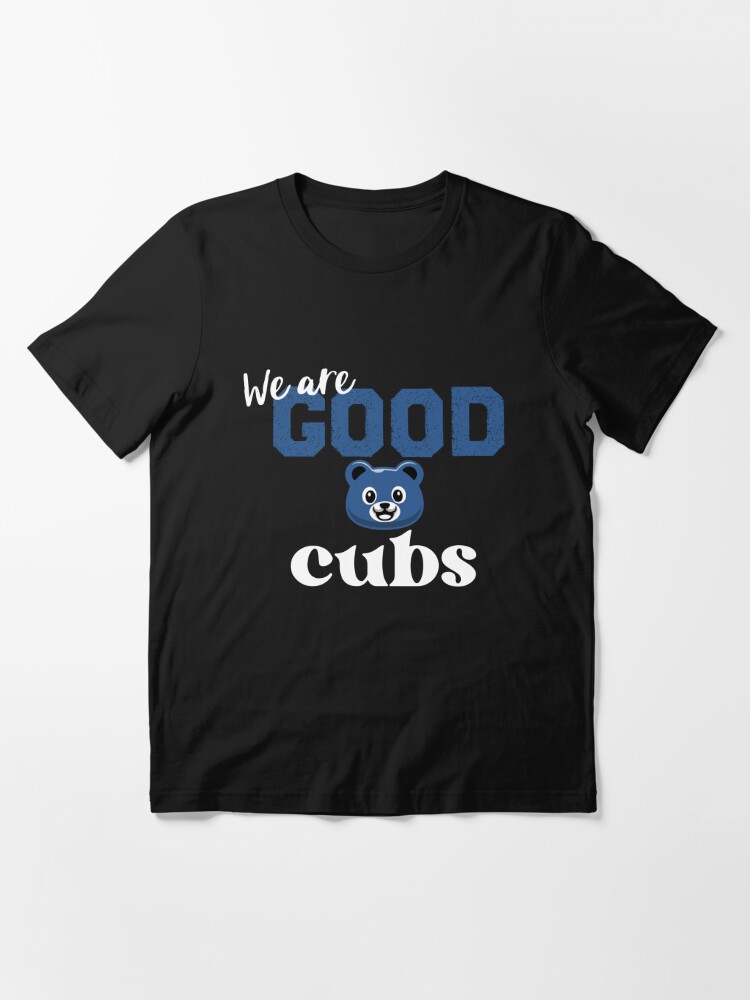 Cubs We Are Good Shirt