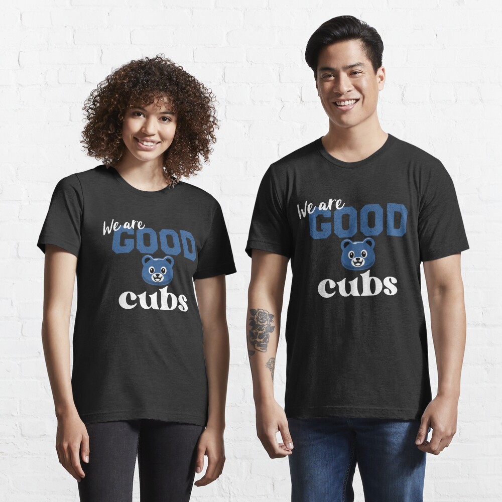 We Are Good Cubs Quote Cubs Cool for We Are Good | Essential T-Shirt