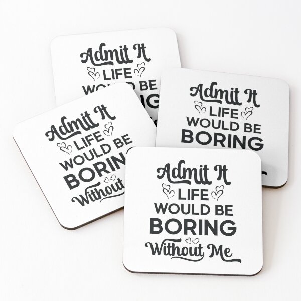 Item preview, Funny Cute Saying Admit It Life Would Be Boring Without Me designed and sold by OPK Shop.