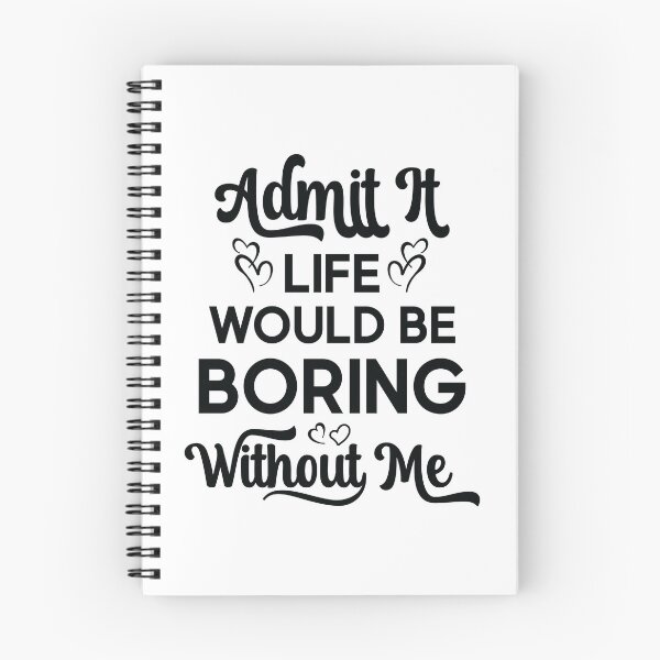 Item preview, Funny Cute Saying Admit It Life Would Be Boring Without Me designed and sold by OPK Shop.