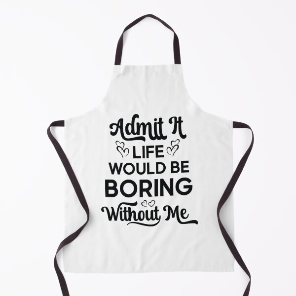 Item preview, Funny Cute Saying Admit It Life Would Be Boring Without Me designed and sold by OPK Shop.