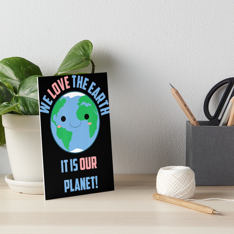 "Cute We Love Our Earth It Is Our Art Board Print by