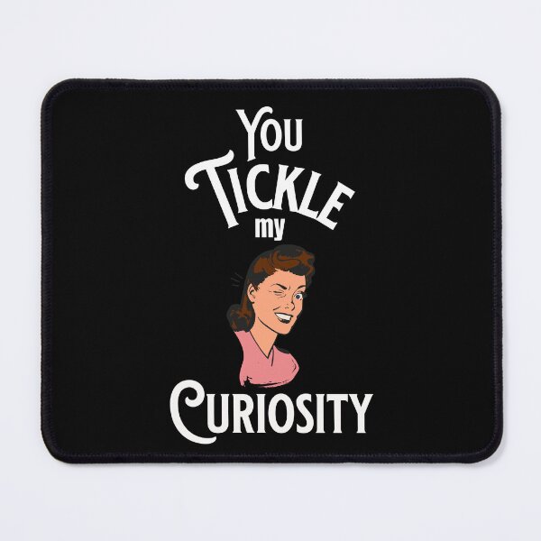 Item preview, You Tickle My Curiosity - Flirty Quotes - Make Me Laugh Designs designed and sold by epicthoughts.