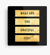 What are you grateful for? A great reminder to practice gratitude, bring good vibes and positive thinking everywhere you go. Metal Print