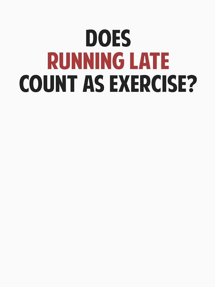 Does Running Late Count as Exercise? by TheShirtYurt